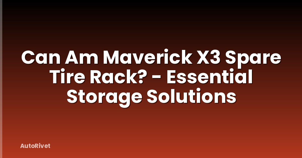Can Am Maverick X3 Spare Tire Rack? - Essential Storage Solutions