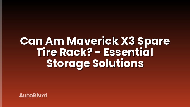 Can Am Maverick X3 Spare Tire Rack? - Essential Storage Solutions