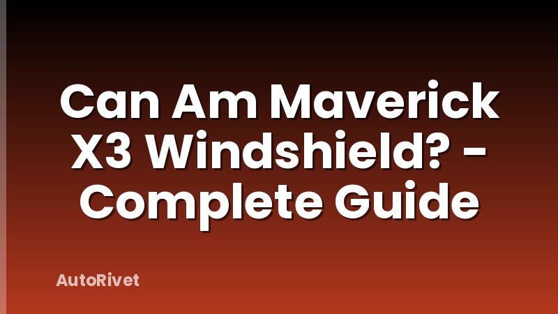 Can Am Maverick X3 Windshield? - Complete Guide