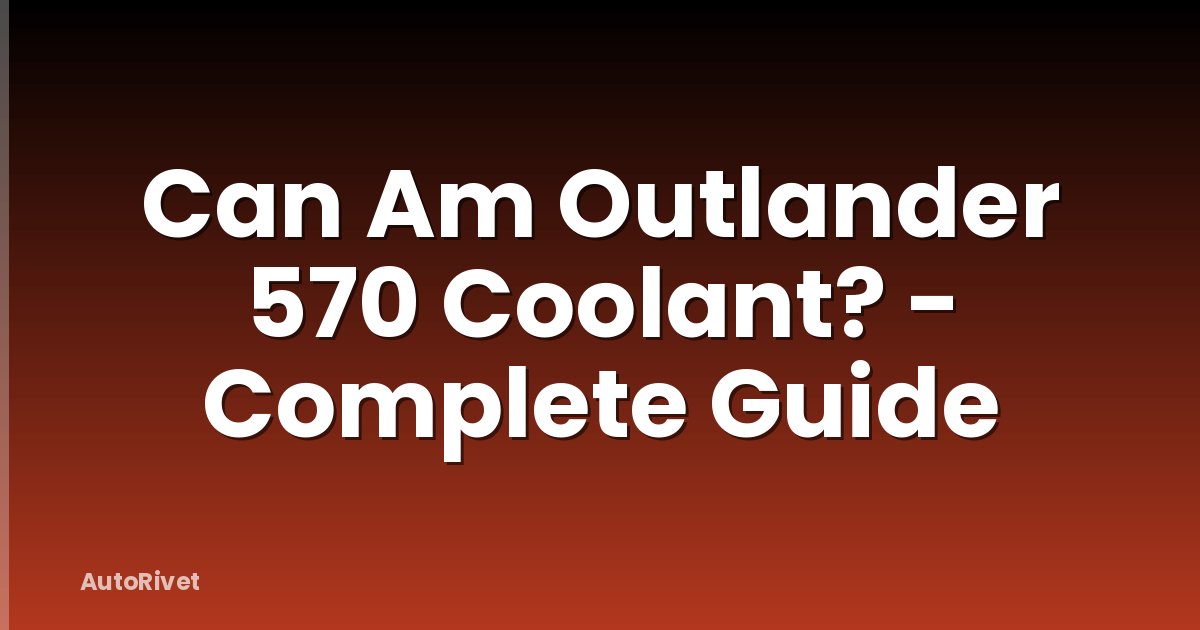 Can Am Outlander 570 Coolant? - Complete Guide