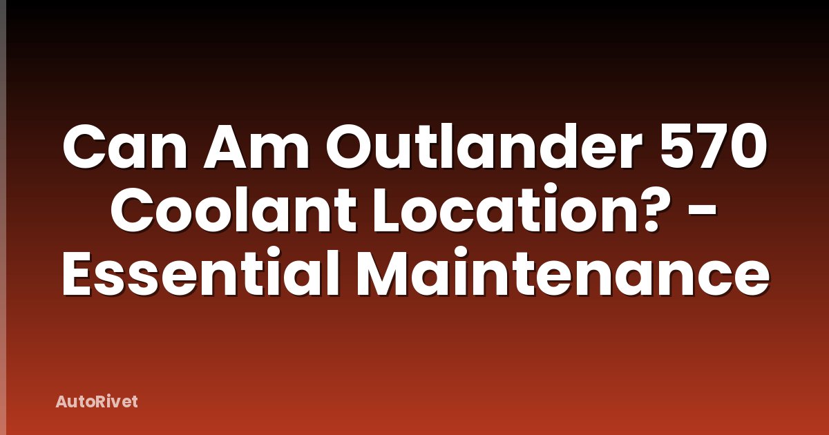 Can Am Outlander 570 Coolant Location? - Essential Maintenance