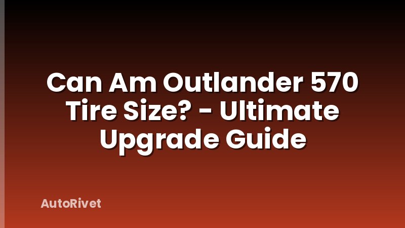 Can Am Outlander 570 Tire Size? - Ultimate Upgrade Guide