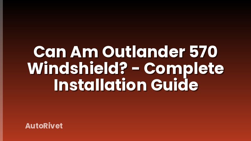 Can Am Outlander 570 Windshield? - Complete Installation Guide