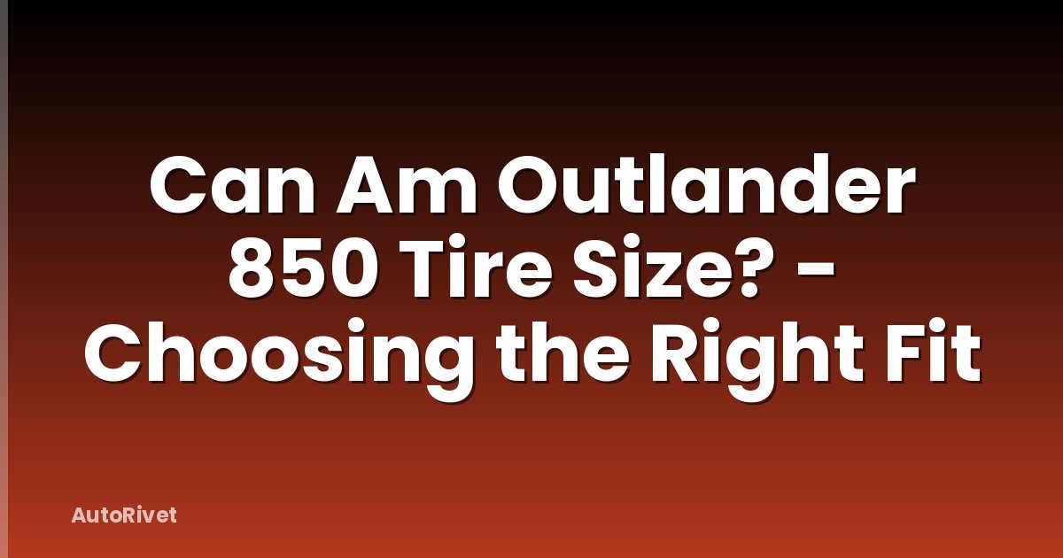 Can Am Outlander 850 Tire Size? - Choosing the Right Fit