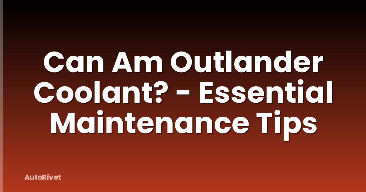 Can Am Outlander Coolant? - Essential Maintenance Tips