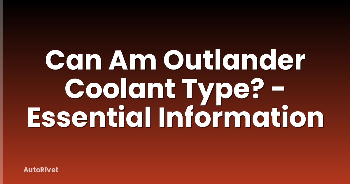 Can Am Outlander Coolant Type? - Essential Information