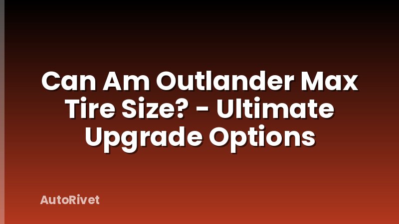 Can Am Outlander Max Tire Size? - Ultimate Upgrade Options