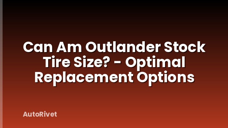 Can Am Outlander Stock Tire Size? - Optimal Replacement Options