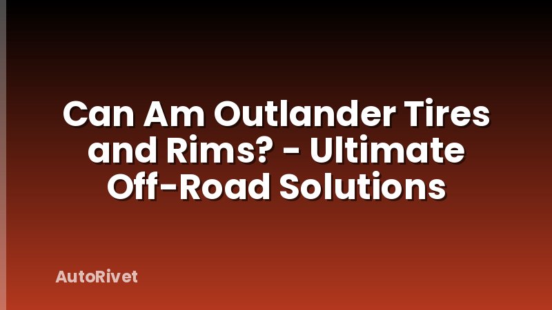Can Am Outlander Tires and Rims? - Ultimate Off-Road Solutions