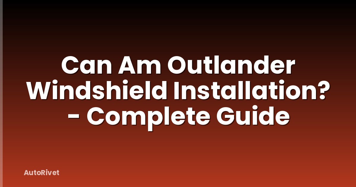 Can Am Outlander Windshield Installation? - Complete Guide