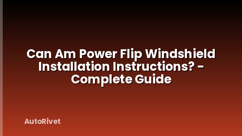 Can Am Power Flip Windshield Installation Instructions? - Complete Guide