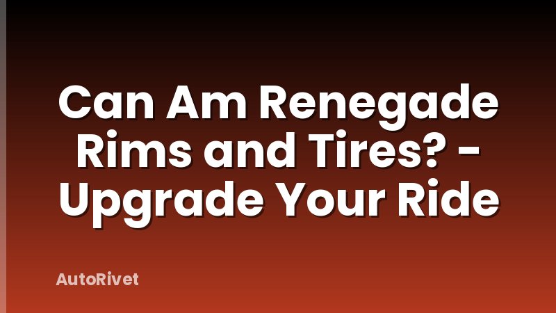 Can Am Renegade Rims and Tires? - Upgrade Your Ride