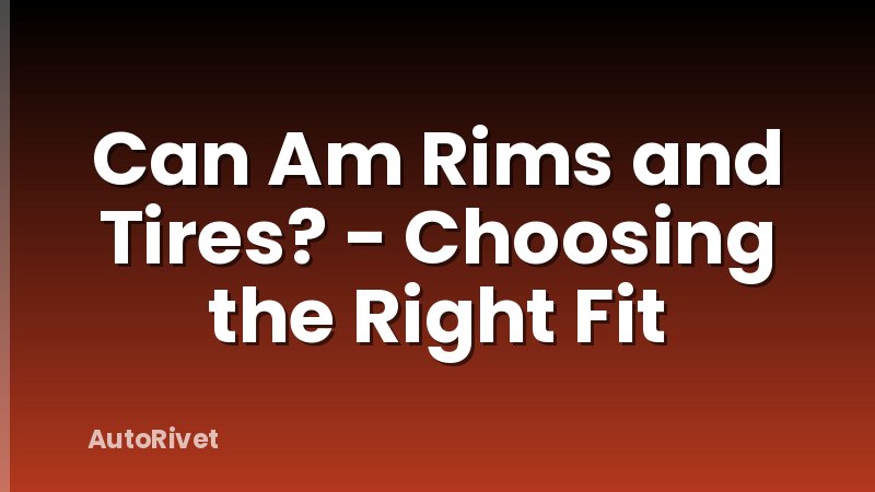Can Am Rims and Tires? - Choosing the Right Fit