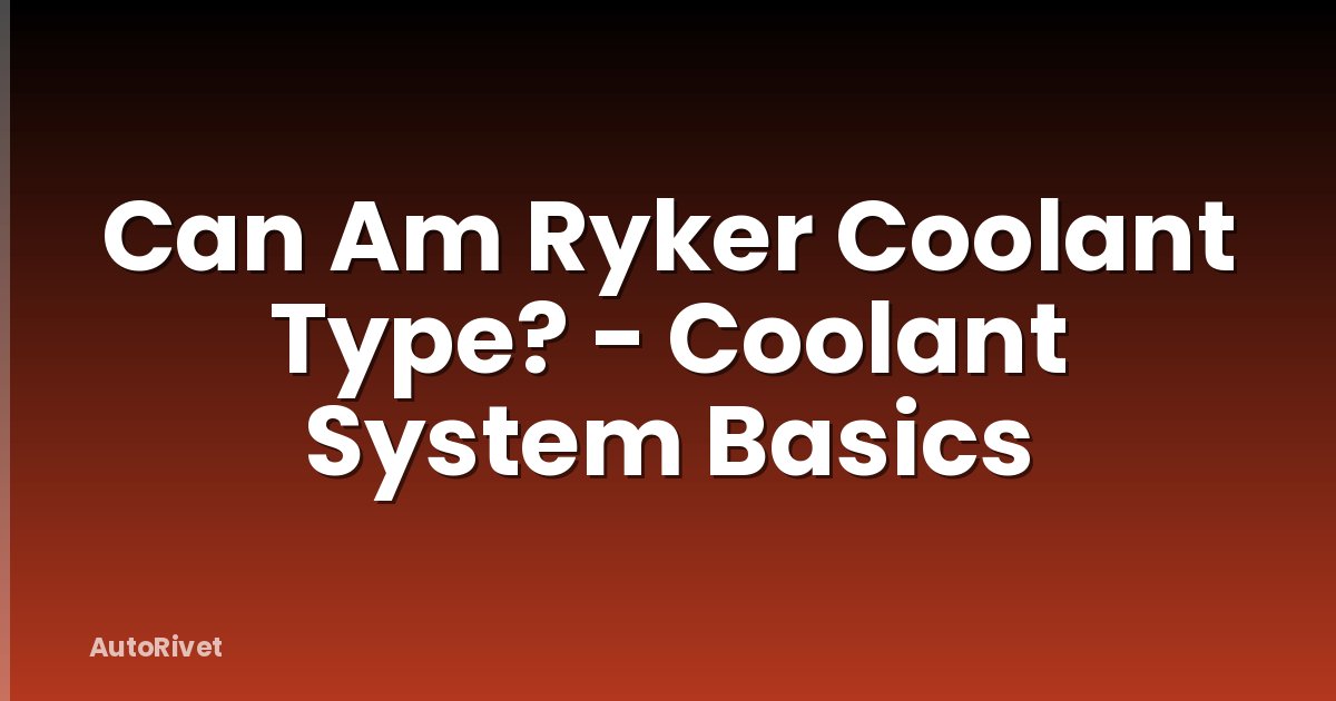 Can Am Ryker Coolant Type? - Coolant System Basics
