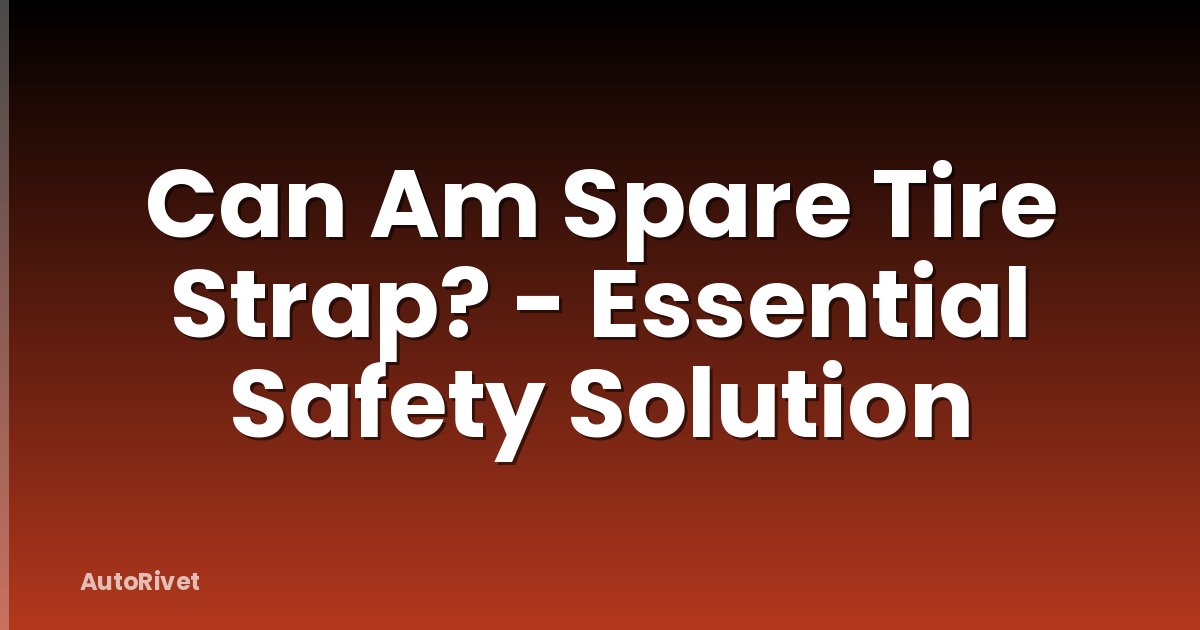 Can Am Spare Tire Strap? - Essential Safety Solution