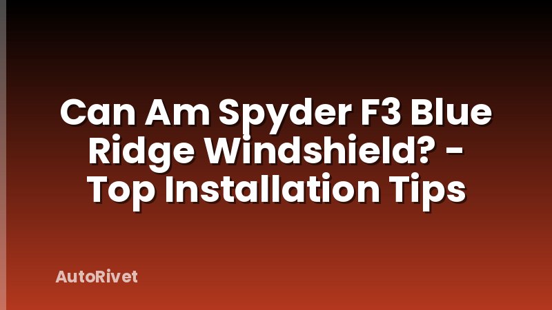 Can Am Spyder F3 Blue Ridge Windshield? - Top Installation Tips