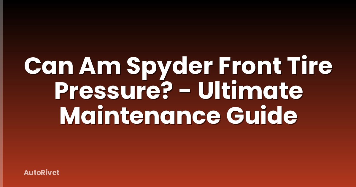 Can Am Spyder Front Tire Pressure? - Ultimate Maintenance Guide