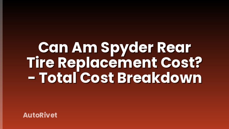 Can Am Spyder Rear Tire Replacement Cost? - Total Cost Breakdown