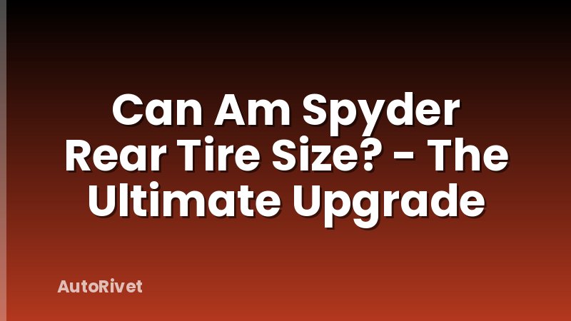 Can Am Spyder Rear Tire Size? - The Ultimate Upgrade