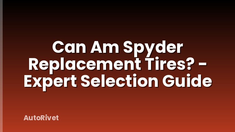 Can Am Spyder Replacement Tires? - Expert Selection Guide