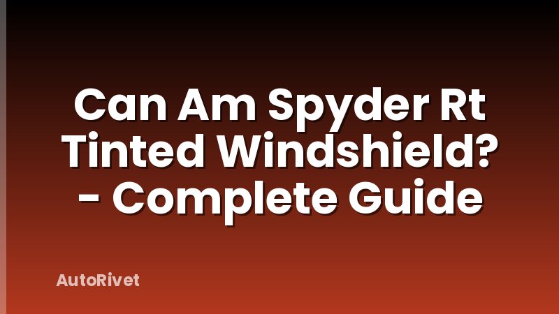 Can Am Spyder Rt Tinted Windshield? - Complete Guide