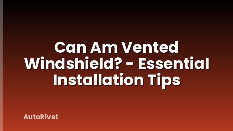 Can Am Vented Windshield? - Essential Installation Tips