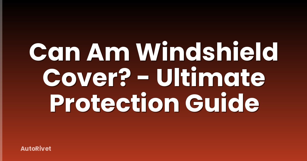 Can Am Windshield Cover? - Ultimate Protection Guide