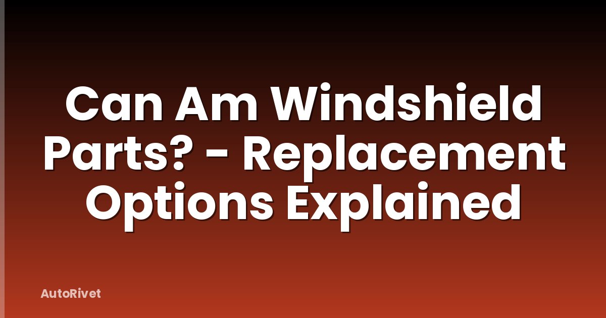 Can Am Windshield Parts? - Replacement Options Explained