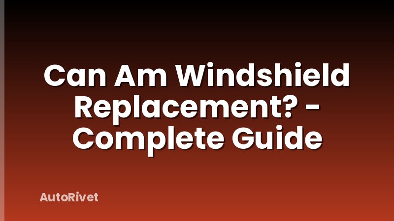 Can Am Windshield Replacement? - Complete Guide
