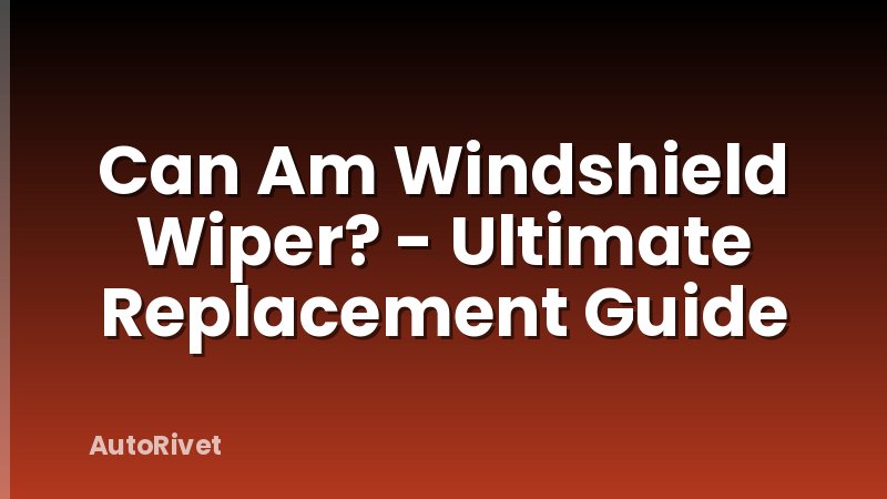 Can Am Windshield Wiper? - Ultimate Replacement Guide