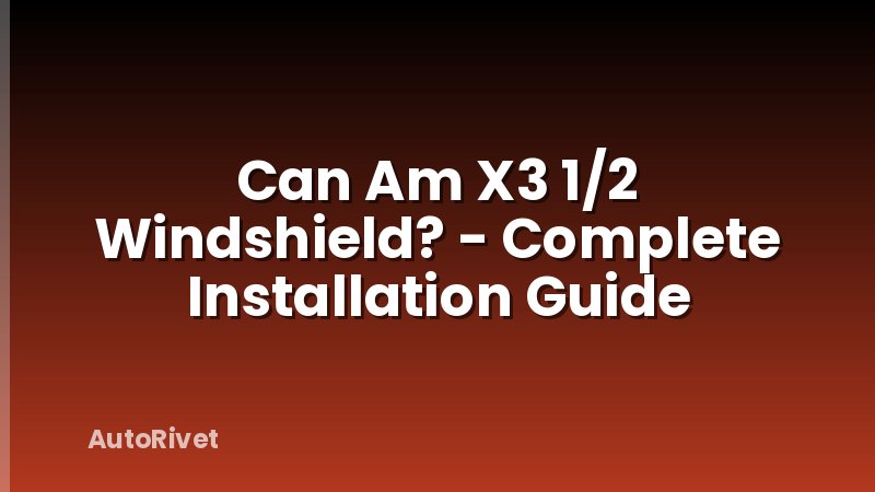 Can Am X3 1/2 Windshield? - Complete Installation Guide