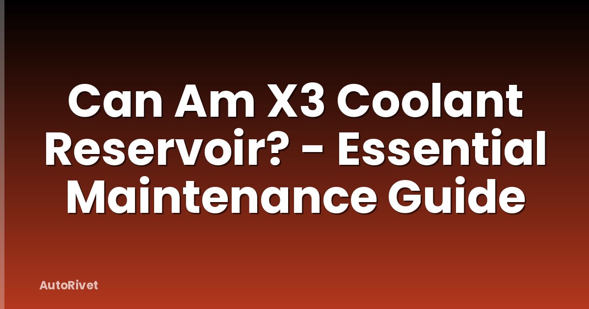 Can Am X3 Coolant Reservoir? - Essential Maintenance Guide
