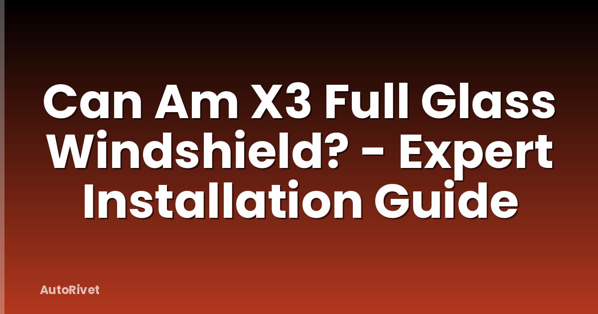 Can Am X3 Full Glass Windshield? - Expert Installation Guide