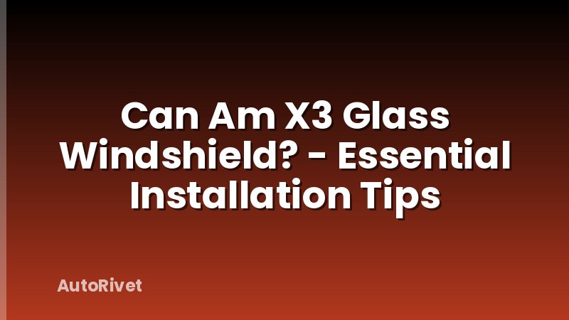 Can Am X3 Glass Windshield? - Essential Installation Tips