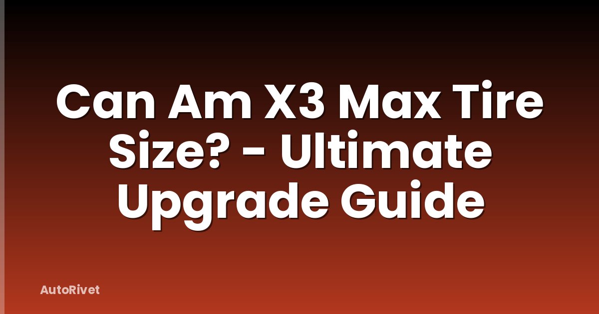 Can Am X3 Max Tire Size? - Ultimate Upgrade Guide