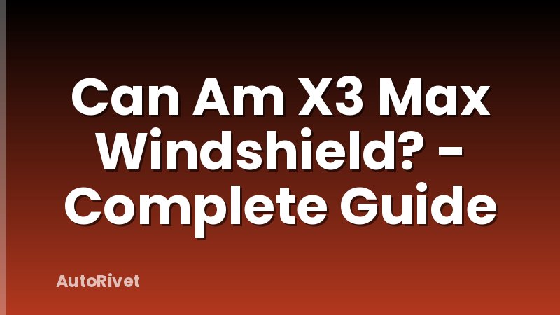 Can Am X3 Max Windshield? - Complete Guide