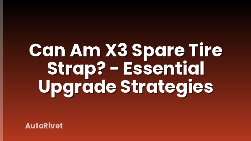 Can Am X3 Spare Tire Strap? - Essential Upgrade Strategies