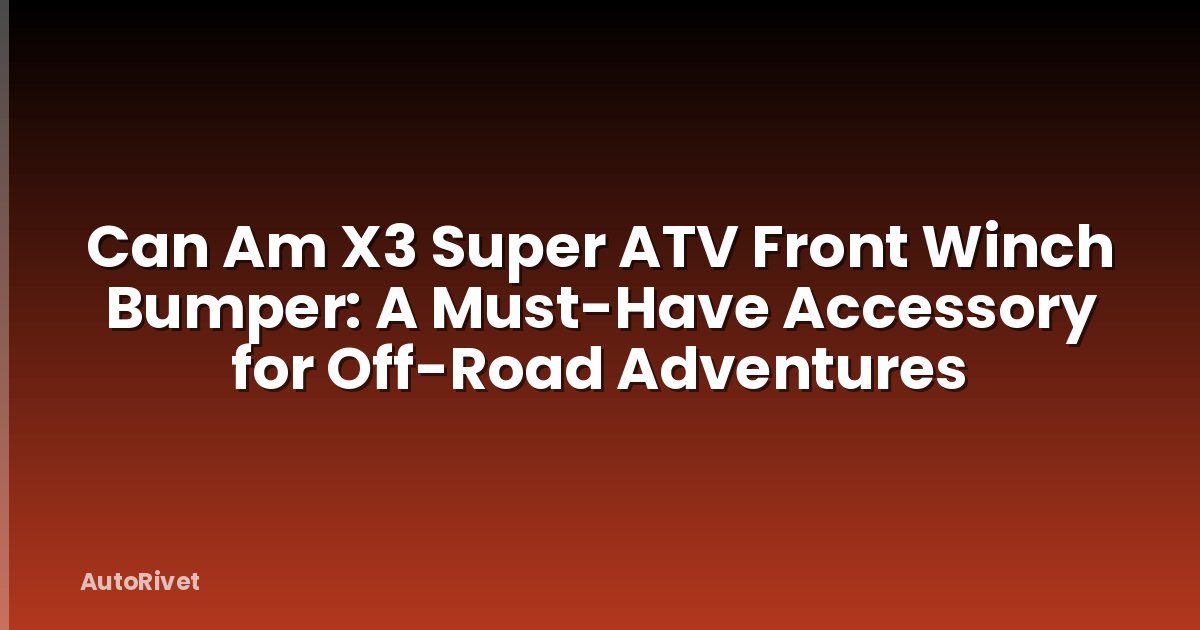 Can Am X3 Super ATV Front Winch Bumper: A Must-Have Accessory for Off-Road Adventures