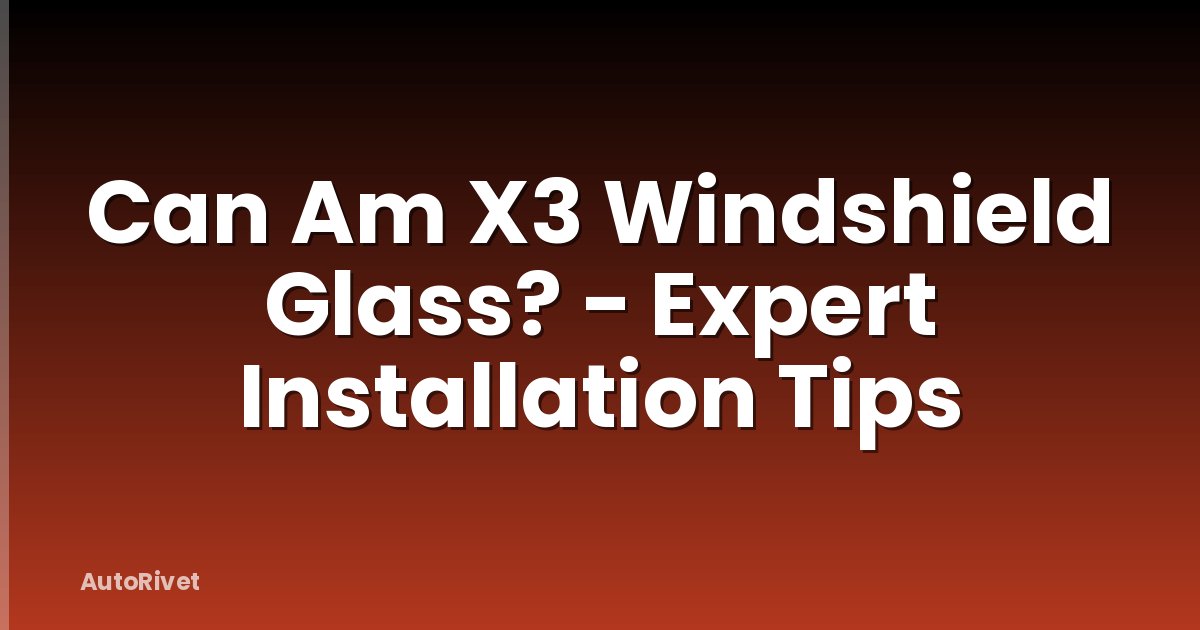 Can Am X3 Windshield Glass? - Expert Installation Tips
