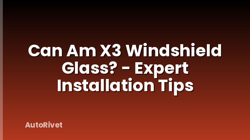 Can Am X3 Windshield Glass? - Expert Installation Tips
