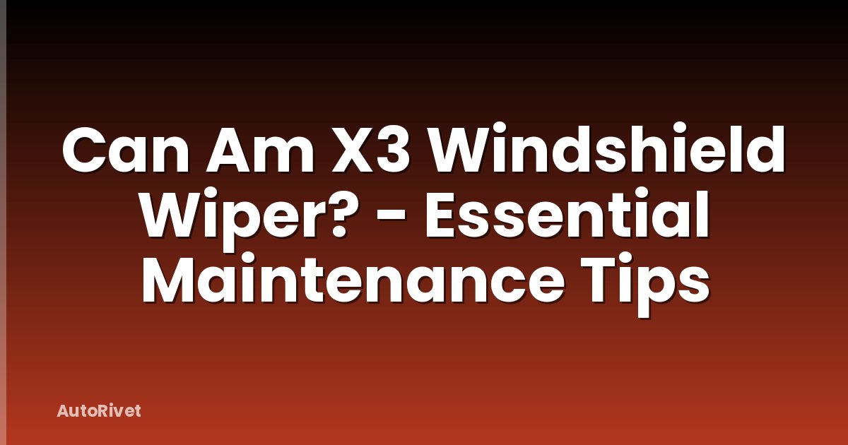 Can Am X3 Windshield Wiper? - Essential Maintenance Tips