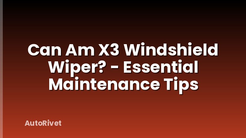 Can Am X3 Windshield Wiper? - Essential Maintenance Tips
