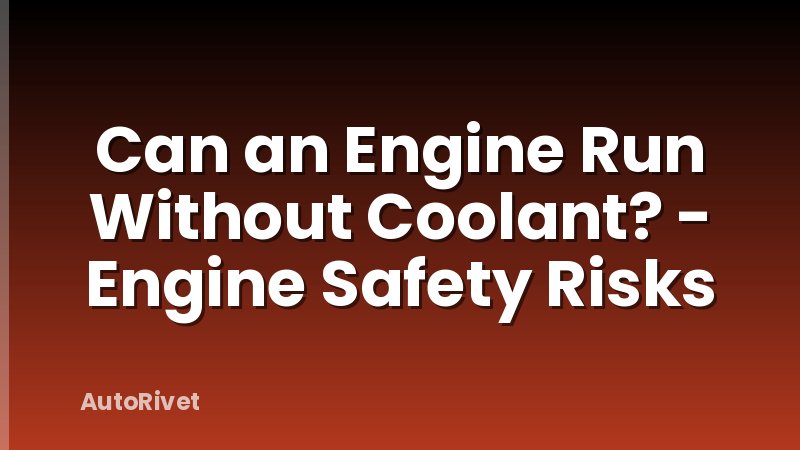 Can an Engine Run Without Coolant? - Engine Safety Risks