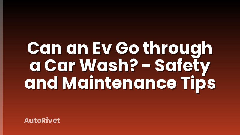 Can an Ev Go through a Car Wash? - Safety and Maintenance Tips