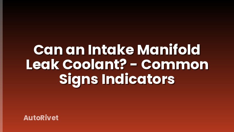 Can an Intake Manifold Leak Coolant? - Common Signs Indicators