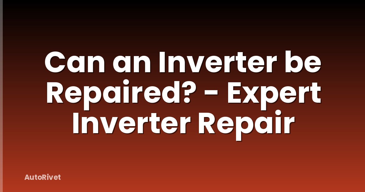 Can an Inverter be Repaired? - Expert Inverter Repair