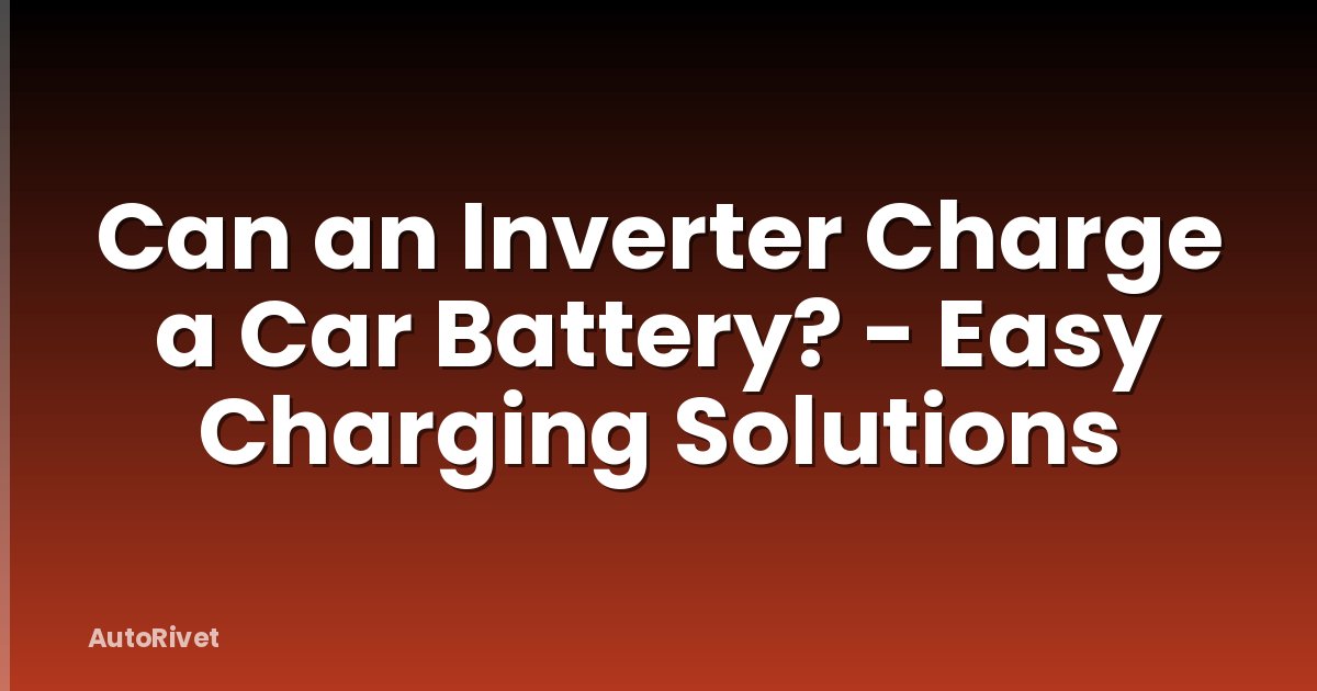 Can an Inverter Charge a Car Battery? - Easy Charging Solutions