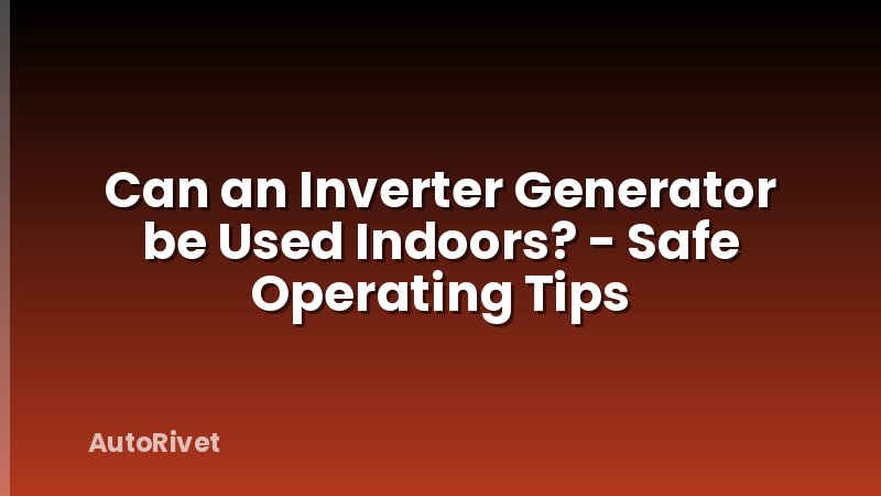 Can an Inverter Generator be Used Indoors? - Safe Operating Tips