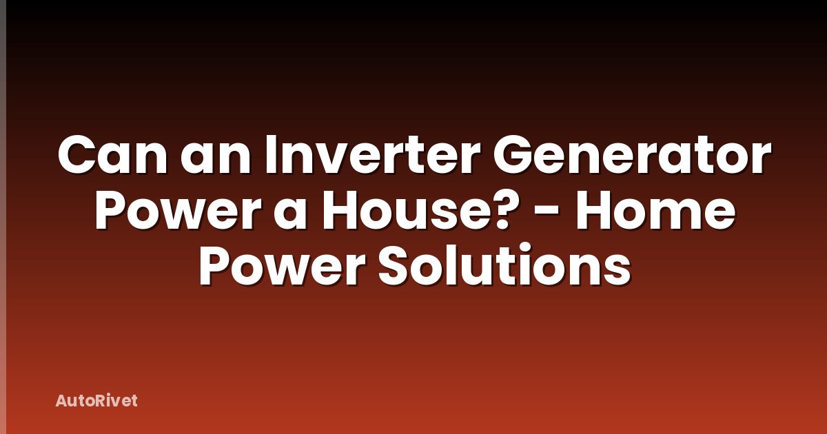 Can an Inverter Generator Power a House? - Home Power Solutions