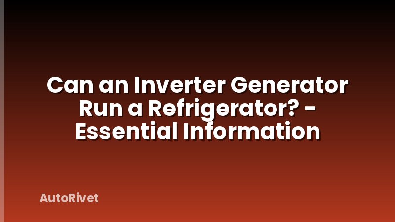 Can an Inverter Generator Run a Refrigerator? - Essential Information